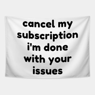 Cancel My Subscription I'm Done With Your Issues. Funny Sarcastic NSFW Rude Inappropriate Saying Tapestry