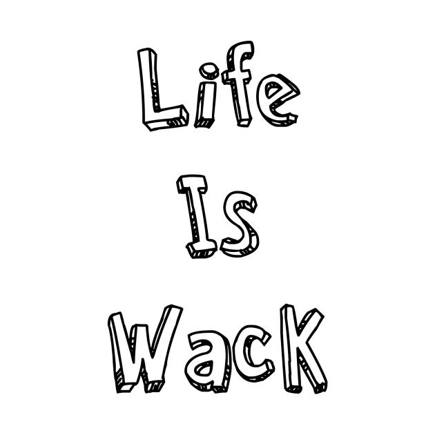 Life Is Wack by AlexisBrown1996