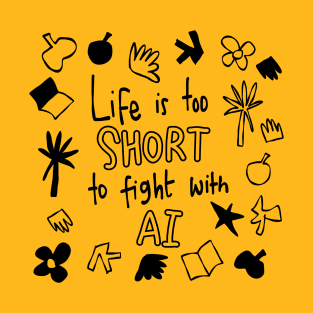 Life is too short to fight with AI T-Shirt