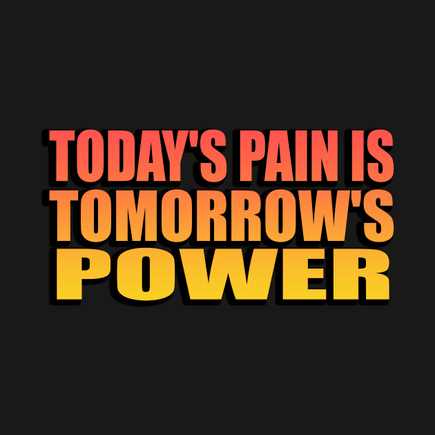 Today's pain is tomorrow's power by Geometric Designs