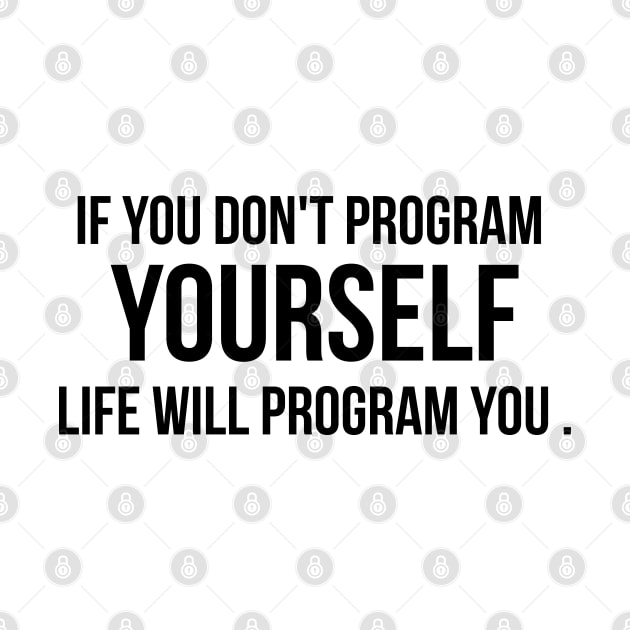 If You Don't Program Yourself , Life Will Program you BY WearYourPassion by domraf