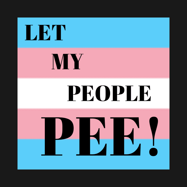 LET MY PEOPLE PEE by Kelli Dunham's Angry Queer Tees