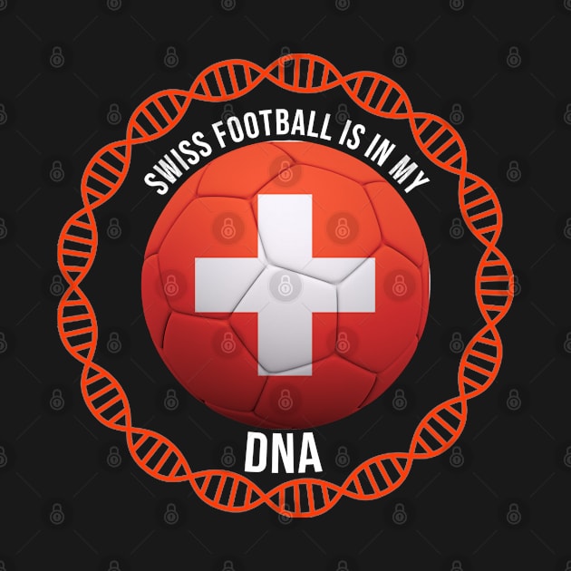 Swiss Football Is In My DNA - Gift for Swiss With Roots From Switzerland by Country Flags
