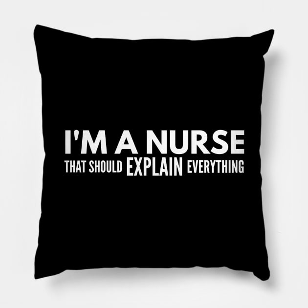 I'm A Nurse That Should Explain Everything Pillow by Textee Store