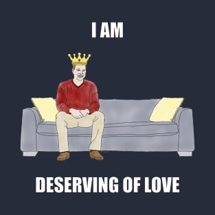 The Sofa King: I am Deserving of Love T-Shirt