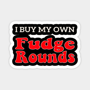 Fudge I Buy My Own Fudge Rounds funny Magnet