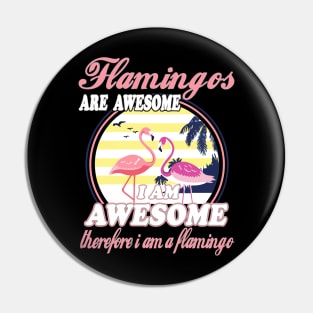 Flamingos Are Awesome I Am Awesome Therefore I Am Flamingo Pin