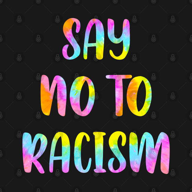 Say no to racism. Destroy racism. Be actively anti racist. Equal rights. One race human. End racism. Tie dye