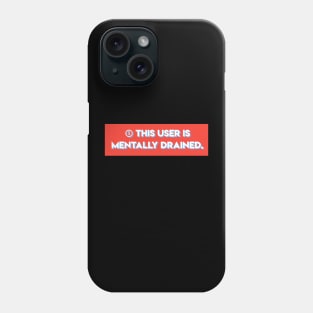 This user is mentally drained Phone Case