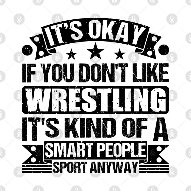 Wrestling Lover It's Okay If You Don't Like Wrestling It's Kind Of A Smart People Sports Anyway by Benzii-shop 