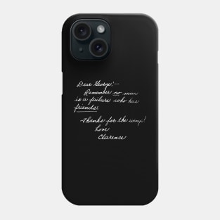 Dear George, remember no man is a failure who has friends. Thanks for the wings! Love, Clarence. Phone Case