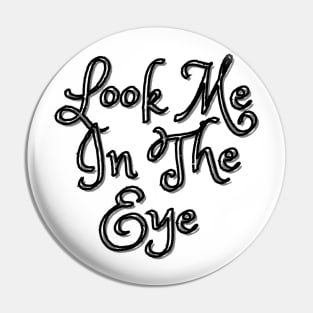 Look Me In The Eye Pin