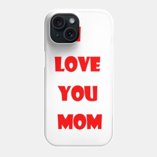 I love you Mom Phone Case