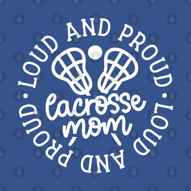 Loud And Proud Lacrosse Mom Sports Cute Funny by GlimmerDesigns