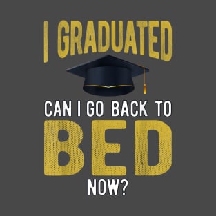 I Graduated Can I Go Back To Bed Now Funny Graduate T-Shirt