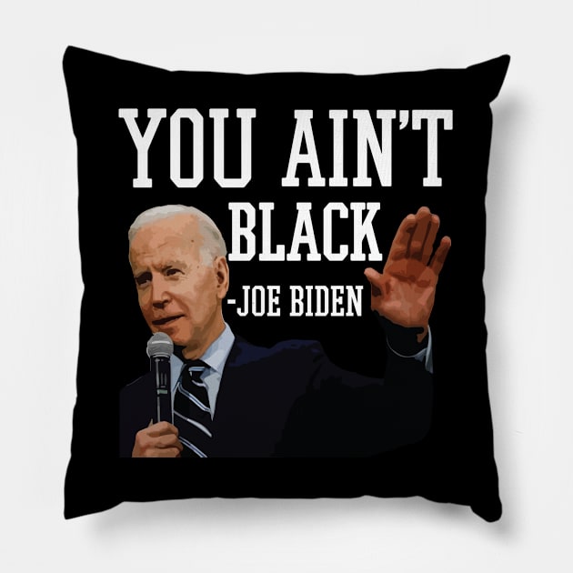 You Aint Black Anti Joe Biden 2020 Election President Democrat GOP Trump Reelect Pillow by Shirtsurf