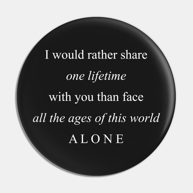 I Would Rather Share One Lifetime With You Pin by MoviesAndOthers