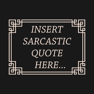 Insert Sarcastic Quote T-Shirt