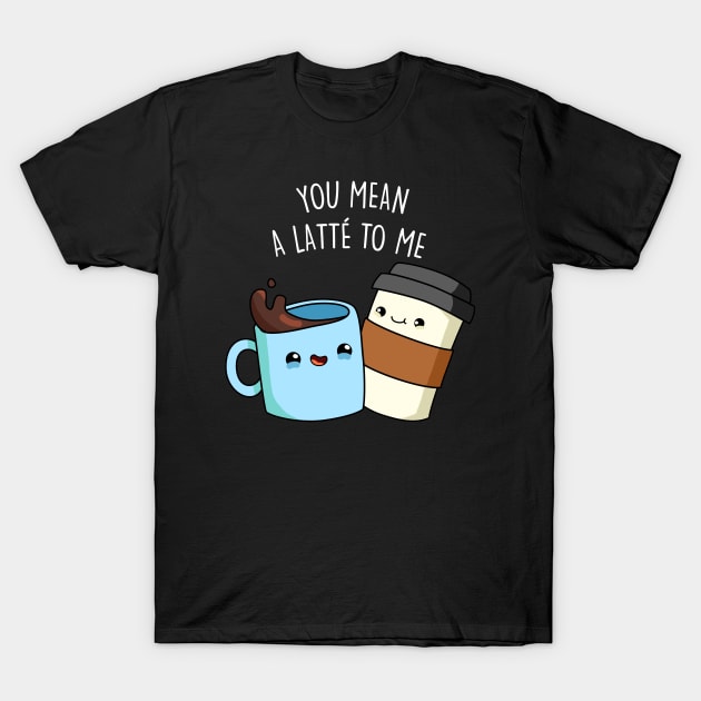 You Mean A Latte To Me Cute Coffee Pun Coffee Mug by punnybone