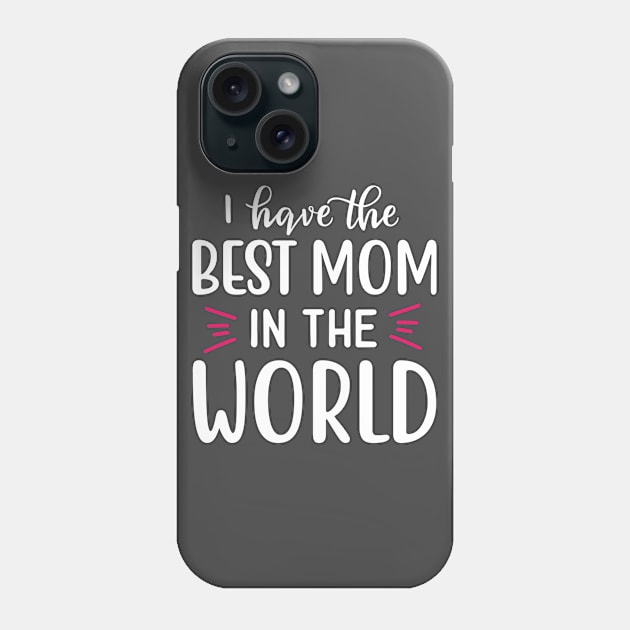 I Have The Best Mom In The World Phone Case by BrightOne