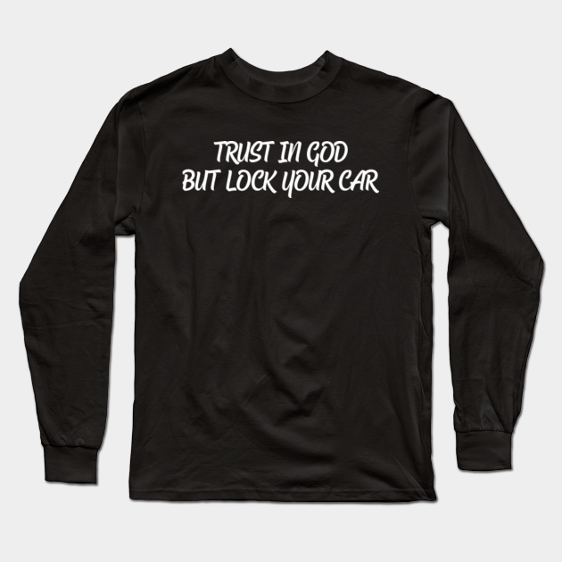 Trust in God but lock your car - Trust In God But Lock Your Car - Long ...