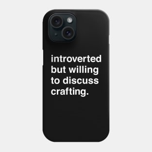 Introverted But Willing to Discuss Crafting Phone Case