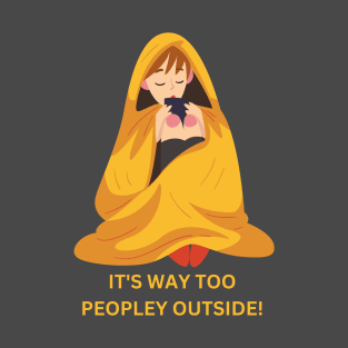 It's way too peopley outside! T-Shirt