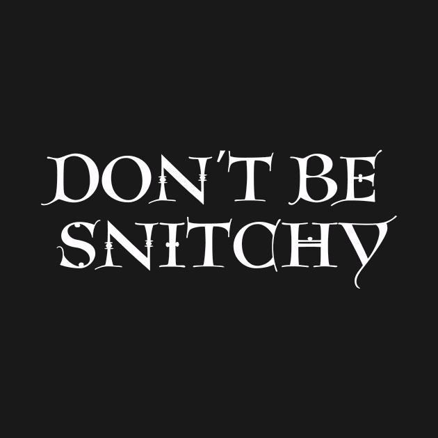 Don't Be Snitchy by SillyShirts