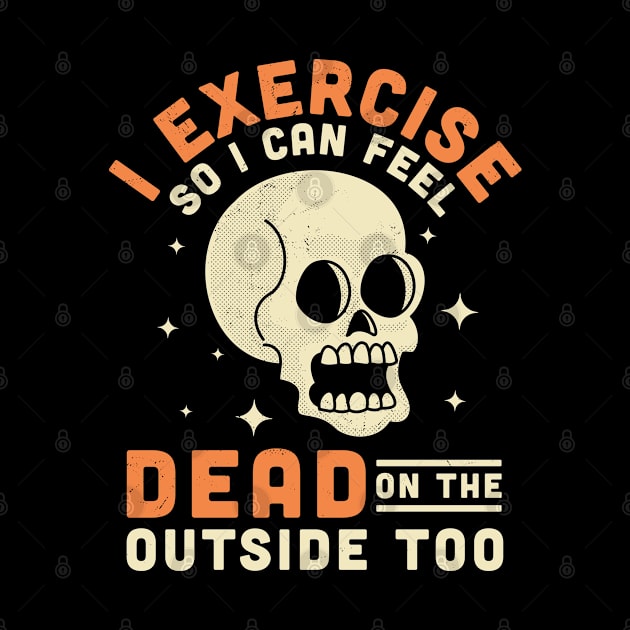 I Exercise So I Can Feel Dead On The Outside Too Funny Skull by OrangeMonkeyArt