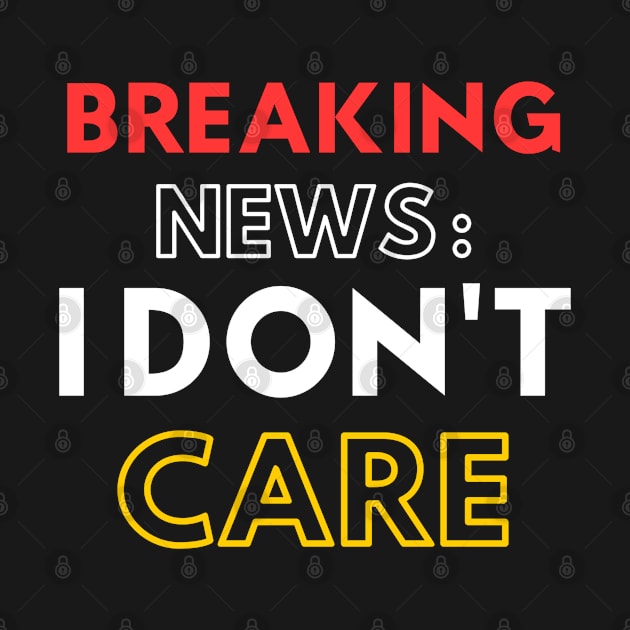 Breaking News I Don't Care  Humor Gift by Arda