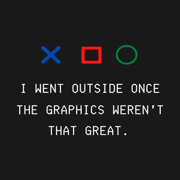 I WENT OUTSIDE ONCE THE GRAPHICS WEREN'T THAT GREAT GAMERS  GIFT IDEA by flooky