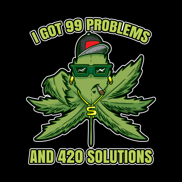 I Got 99 Problems And 420 Solutions Cannabis Weed by bigD