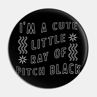 I'm a cute little ray of pitch black Pin