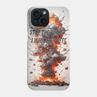 Stop the planet, I will step off! Phone Case