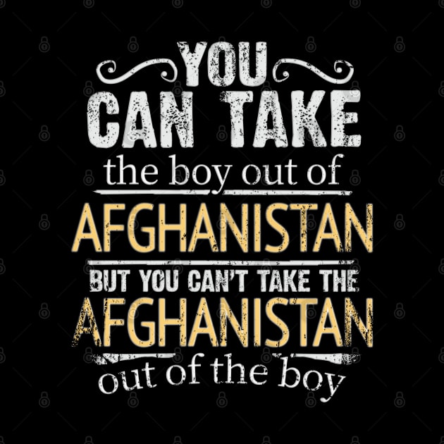 You Can Take The Boy Out Of Afghanistan But You Cant Take The Afghanistan Out Of The Boy - Gift for Afghanistani With Roots From Afghanistan by Country Flags