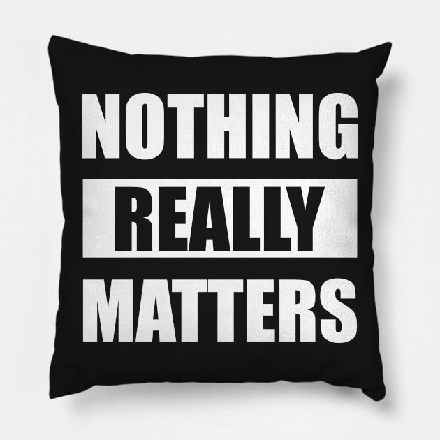 Nothing Really Matters Pillow by MoodyChameleon