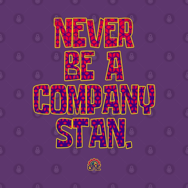 Never Be A Company Stan by globalrainbowengineers 