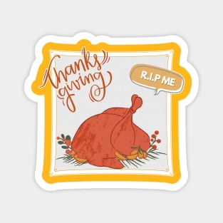 happy thanksgiving day_Thanksgiving dinner Turkey RIP ME Magnet