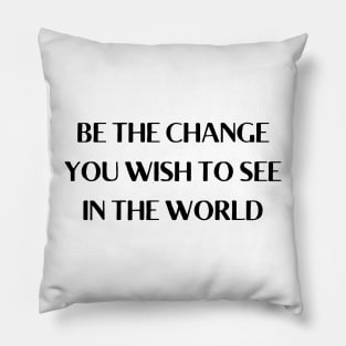 be the change you wish to see in the world Pillow