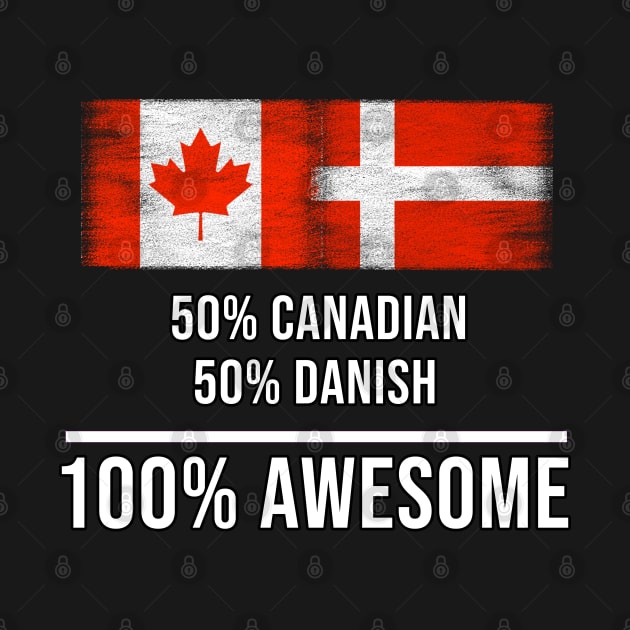 50% Canadian 50% Danish 100% Awesome - Gift for Danish Heritage From Denmark by Country Flags