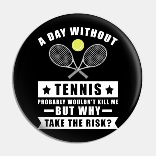 A day without Tennis probably wouldn't kill me but why take the risk Pin