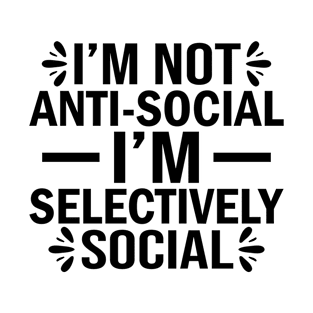 I'm not anti-social I'm selectively social T-Shirt