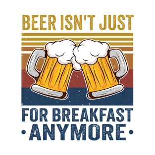 Beer Isn't Just For Breakfast Anymore T-Shirt