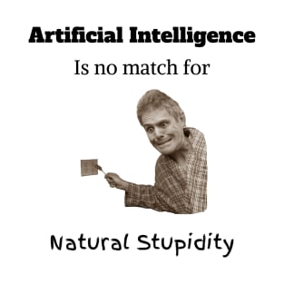 Artificial Intelligent is no match for Natural Stupidity T-Shirt