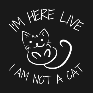 I'm Here Live I'm Not A Cat Meme T-Shirt