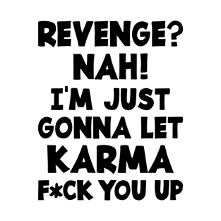 Revenge? Nah! Im Just Gonna Let Karma Fuck You Up (light) T-Shirt