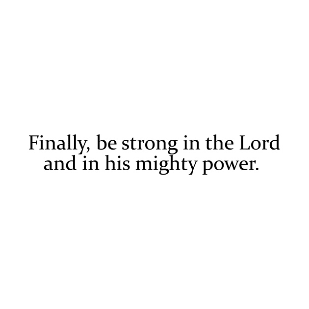 Finally, be strong in the Lord by LightShirts19