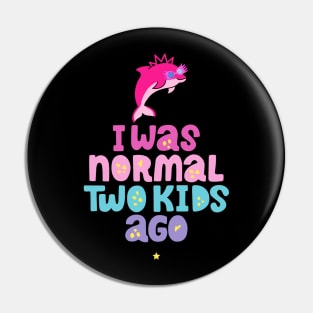 Pink Dolphin Mom " I Was Normal Two Kids Ago " Pin