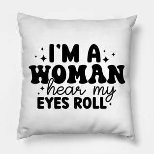 Im A Woman Hear My Eyes Roll Pillow