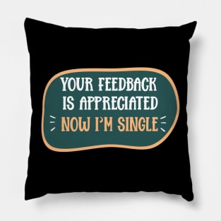 Your feedback is appreciated Now I'm single Funny Sarcasm Quote Pillow